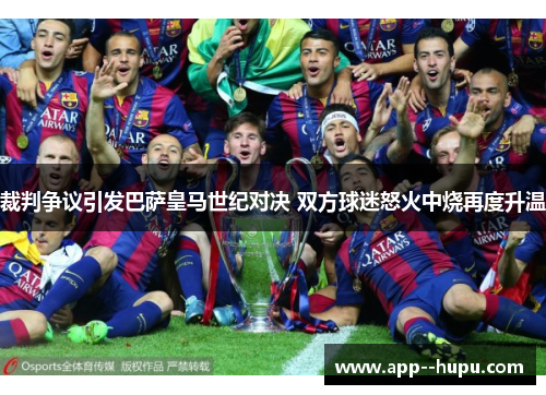 裁判争议引发巴萨皇马世纪对决 双方球迷怒火中烧再度升温