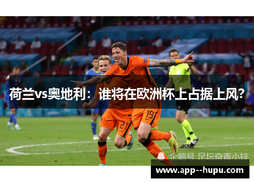 荷兰vs奥地利：谁将在欧洲杯上占据上风？