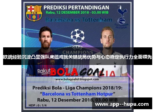 欧战经验沉淀凸显强队底蕴成就关键战局优势与心态稳定执行力全面领先 欧战经验沉淀凸显强队底蕴成就关键战局优势与心态稳定执行力全面领先