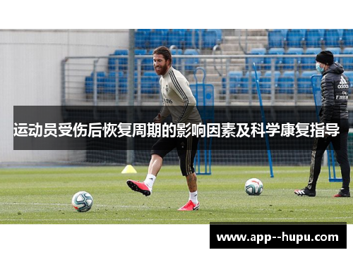 运动员受伤后恢复周期的影响因素及科学康复指导 运动员受伤后恢复周期的影响因素及科学康复指导