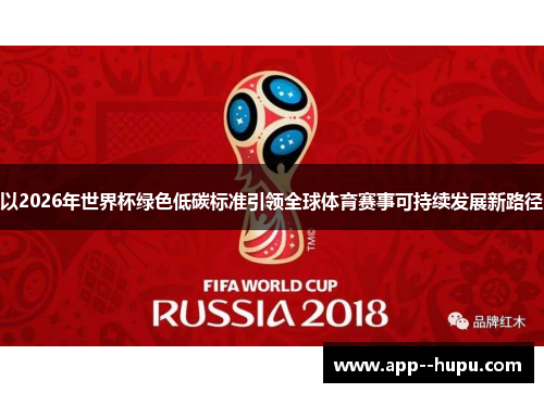以2026年世界杯绿色低碳标准引领全球体育赛事可持续发展新路径