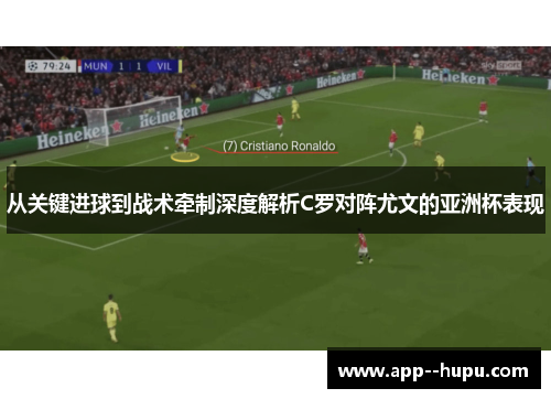 从关键进球到战术牵制深度解析C罗对阵尤文的亚洲杯表现