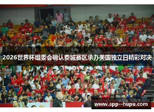2026世界杯组委会确认费城赛区承办美国独立日精彩对决